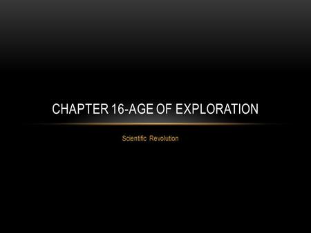 Scientific Revolution CHAPTER 16-AGE OF EXPLORATION.