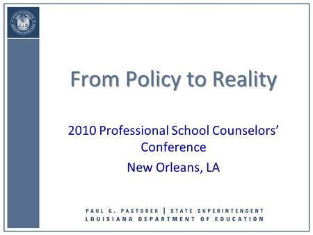 2010 Professional School Counselors’ Conference New Orleans, LA From Policy to Reality.