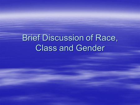 Brief Discussion of Race, Class and Gender. Race vs. Ethnicity  “It is important to note that race is predominantly a social construct - in other words,