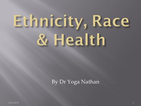 By Dr Yoga Nathan 5/21/20151. You should be able to:  Critically assess social and theoretical assumptions underpinning the concepts of `race' and ethnicity.