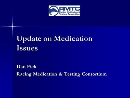 Update on Medication Issues Dan Fick Racing Medication & Testing Consortium.