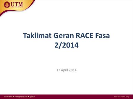 Taklimat Geran RACE Fasa 2/2014 17 April 2014. Agenda Taklimat 9:30 – 10.00 pg :Pendaftaran 10:00 – 10:05 pg :Bacaan Doa 10:05 – 10:15 pg :Ucapan Aluan.