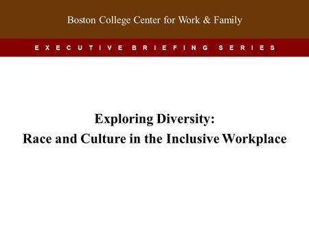 This presentation is a companion to the Boston College Center for Work & Family Executive Briefing Series. It is designed to be customized by your organization.