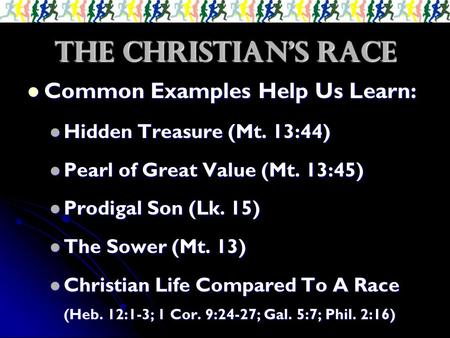 The Christian’s Race Common Examples Help Us Learn: Common Examples Help Us Learn: Hidden Treasure (Mt. 13:44) Hidden Treasure (Mt. 13:44) Pearl of Great.