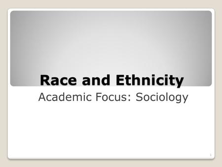 Race and Ethnicity Academic Focus: Sociology 1. Reading Assignment 1 Studying Sociology from Breadth and Depth Race and Ethnicity 2.