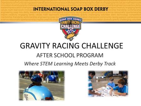 GRAVITY RACING CHALLENGE AFTER SCHOOL PROGRAM Where STEM Learning Meets Derby Track.