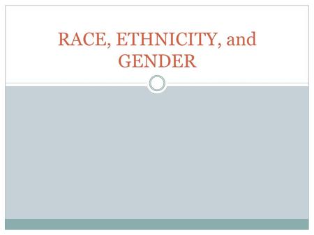 RACE, ETHNICITY, and GENDER. Unit Objectives Explore the concepts of race and ethnicity Understand the extent and impacts of racial bias, preference,