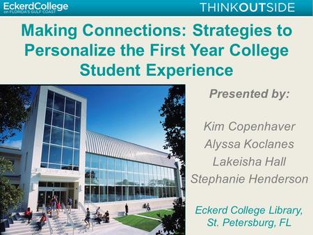 Making Connections: Strategies to Personalize the First Year College Student Experience Presented by: Kim Copenhaver Alyssa Koclanes Lakeisha Hall Stephanie.