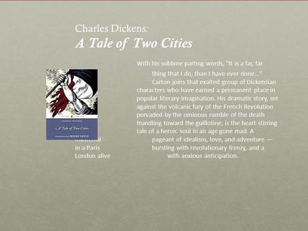 Charles Dickens : A Tale of Two Cities With his sublime parting words, It is a far, far better thing that I do, than I have ever done... Sidney Carton.