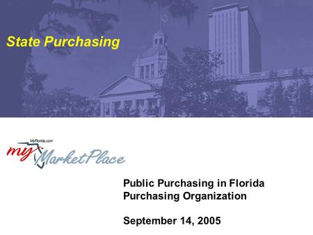 Public Purchasing in Florida Purchasing Organization September 14, 2005 State Purchasing.