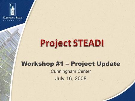 Workshop #1 – Project Update Cunningham Center July 16, 2008.