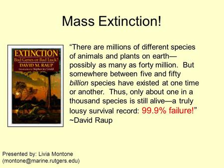 “There are millions of different species of animals and plants on earth— possibly as many as forty million. But somewhere between five and fifty billion.