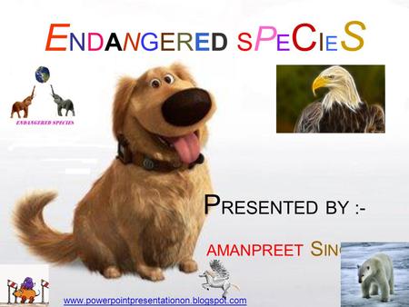 ENDANGERED SPECIESENDANGERED SPECIES P RESENTED BY :- AMANPREET S INGH www.powerpointpresentationon.blogspot.com.