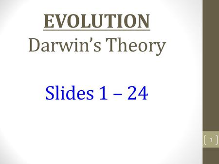 EVOLUTION Darwin’s Theory Slides 1 – 24 1 Consider This… “ Individual organisms live, reproduce and die. Individuals, however, do not evolve; populations.