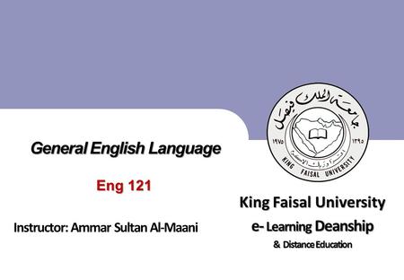 King Faisal University جامعة الملك فيصل Deanship of E-Learning and Distance Education عمادة التعلم الإلكتروني والتعليم عن بعد [ ] 1 1 General English Language.