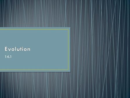 14.1. I can recognize patterns of change in populations over time I can give examples of evidence that supports evolution I can describe fossils of early.