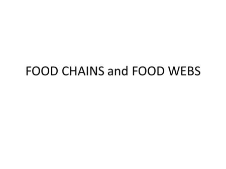 FOOD CHAINS and FOOD WEBS. FOOD CHAINS Are designed to show the direction that energy flows from producers to top carnivores, in a simplified single pathway.