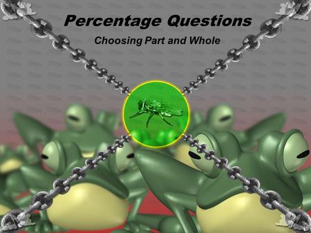 1 Percentage Questions Choosing Part and Whole. 2 Decide what the numbers mean Janet got 34 correct on an exam for a score of 85%. How many were on the.