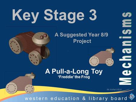 Key Stage 3 A Pull-a-Long Toy ‘Freddie’ the Frog A Suggested Year 8/9 Project RA Moffatt WELB.