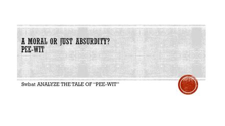 Swbat ANALYZE THE TALE OF “PEE-WIT”. DISCUSS – THREE MINUTES  Are there villain characters you like? Why?  Do they need to have a heroic quality to.