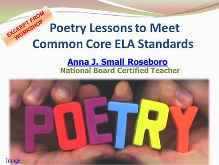 Poetry Lessons to Meet Common Core ELA Standards Anna J. Small Roseboro Anna J. Small Roseboro National Board Certified Teacher Image EXCERPT FROM WORKSHOP.