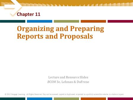 Lecture and Resource Slides BCOM 3e, Lehman & DuFrene © 2012 Cengage Learning. All Rights Reserved. May not be scanned, copied or duplicated, or posted.