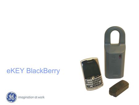 EKEY BlackBerry. 2 GE Security Supra eKEY BlackBerry Beta Training Overview Certified BlackBerry Devices: BlackBerry Pearl, Curve, 8800 series, Pearl.