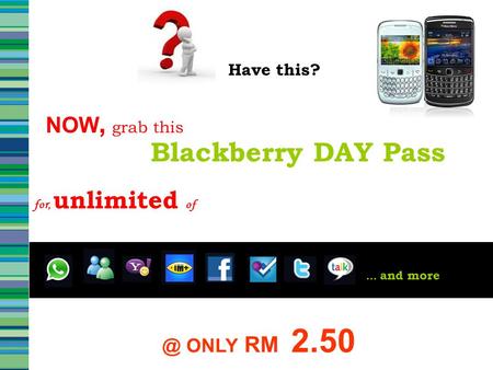 Have this? NOW, grab this Blackberry DAY ONLY RM 2.50 for, unlimited of... and more.