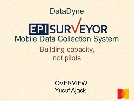 DataDyne Mobile Data Collection System Building capacity, not pilots OVERVIEW Yusuf Ajack.