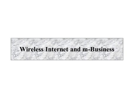 Wireless Internet and m-Business. Introduction Wireless technology turns e-business into m- business, or mobile business Current applications –Conduct.