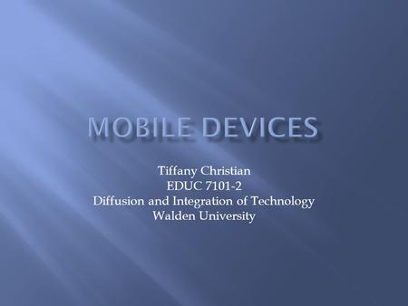 Tiffany Christian EDUC 7101-2 Diffusion and Integration of Technology Walden University.