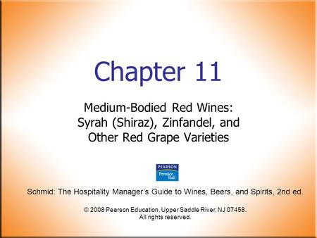 Schmid: The Hospitality Manager’s Guide to Wines, Beers, and Spirits, 2nd ed. © 2008 Pearson Education, Upper Saddle River, NJ 07458. All rights reserved.