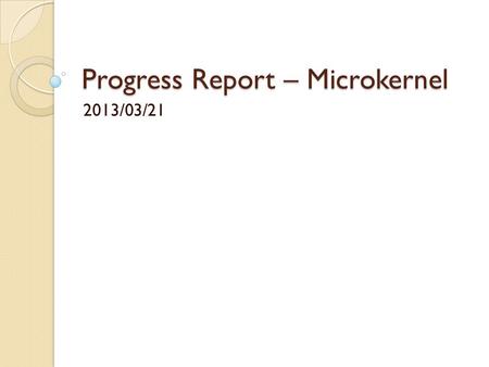 Progress Report – Microkernel 2013/03/21. Benchmark Survey JemBench ◦ Sequential  Micro Benchmarks, Kernel Benchmarks, Application Benchmarks ◦ Multithreaded.