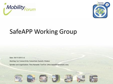 SafeAPP Working Group Date: 06/11/2013 v2 Meeting: Car Connectivity Consortium Summit, Krakow Speaker and organisation: Theo Kamalski TomTom