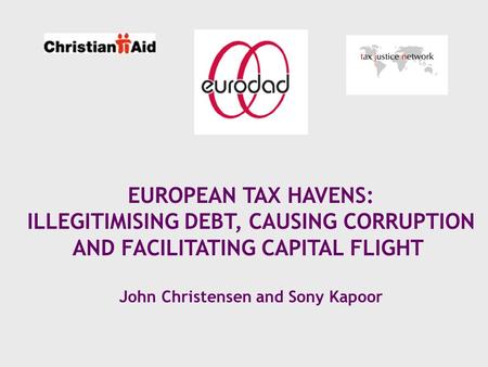 EUROPEAN TAX HAVENS: ILLEGITIMISING DEBT, CAUSING CORRUPTION AND FACILITATING CAPITAL FLIGHT John Christensen and Sony Kapoor.