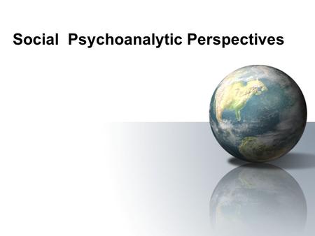 Social Psychoanalytic Perspectives. Overall Definition o Social Psychonanalytic or Neo-Analytic Approach o emphasis on social relationships and the unconscious.