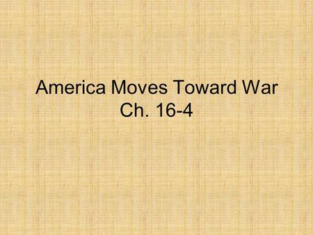 America Moves Toward War Ch. 16-4. Cautiously Moving Roosevelt wanted to help France and Great Britain fight against Hitler in order to keep the U.S.