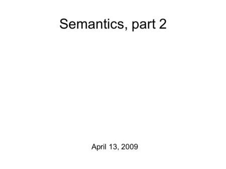 Semantics, part 2 April 13, 2009. The Last Details For starters: a word association Quick Write. Semantics/pragmatics homework is due on Wednesday. any.