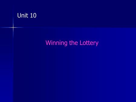 Unit 10 Winning the Lottery. Come true 1. Is winning the lottery a dream come true? Come true: really happen, become fact --After years of hard work,