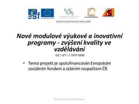 Nové modulové výukové a inovativní programy - zvýšení kvality ve vzdělávání Tento projekt je spolufinancován Evropským sociálním fondem a státním rozpočtem.