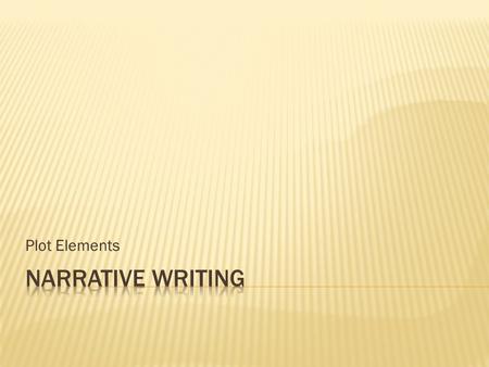 Plot Elements. The purpose of narrative writing is to tell a story. You describe an experience, event, or sequence of events in the form of a story. You.