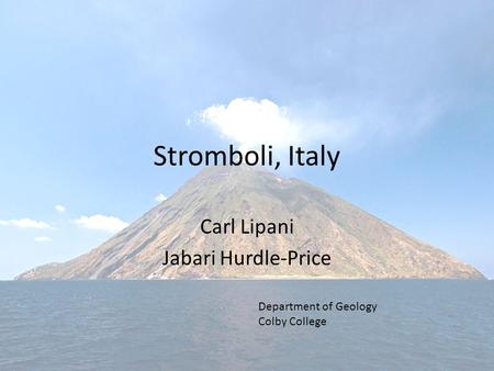 Stromboli, Italy Carl Lipani Jabari Hurdle-Price Department of Geology Colby College.