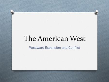 The American West Westward Expansion and Conflict.