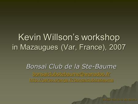 Bonsaï Club de la Ste-Baume Kevin Willson’s workshop in Mazaugues (Var, France), 2007 Bonsaï Club de la Ste-Baume