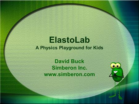 ElastoLab A Physics Playground for Kids David Buck Simberon Inc. www.simberon.com.