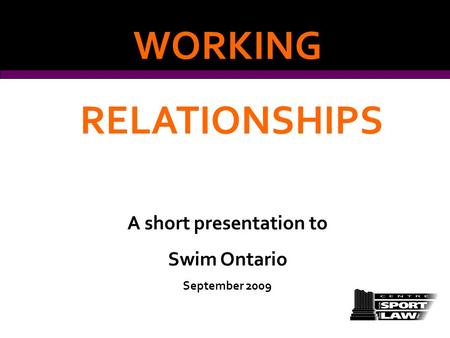 WORKING RELATIONSHIPS A short presentation to Swim Ontario September 2009.