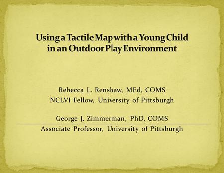 Rebecca L. Renshaw, MEd, COMS NCLVI Fellow, University of Pittsburgh George J. Zimmerman, PhD, COMS Associate Professor, University of Pittsburgh.