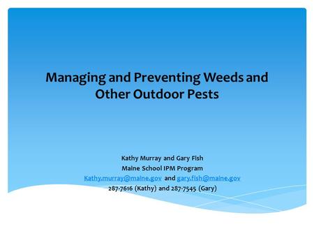 Managing and Preventing Weeds and Other Outdoor Pests Kathy Murray and Gary Fish Maine School IPM Program