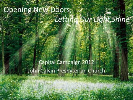 Capital Campaign 2012 John Calvin Presbyterian Church Opening New Doors, Letting Our Light Shine.