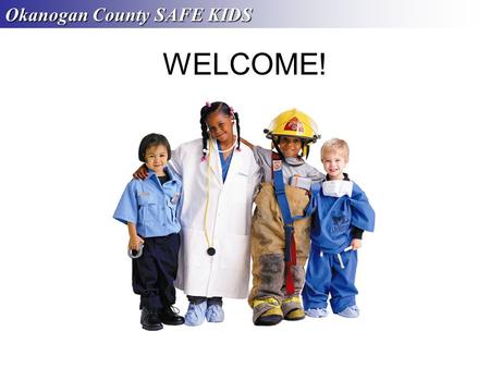 WELCOME! Okanogan County SAFE KIDS. Overview Safe Kids Worldwide is a global network of organizations whose mission is to prevent unintentional childhood.